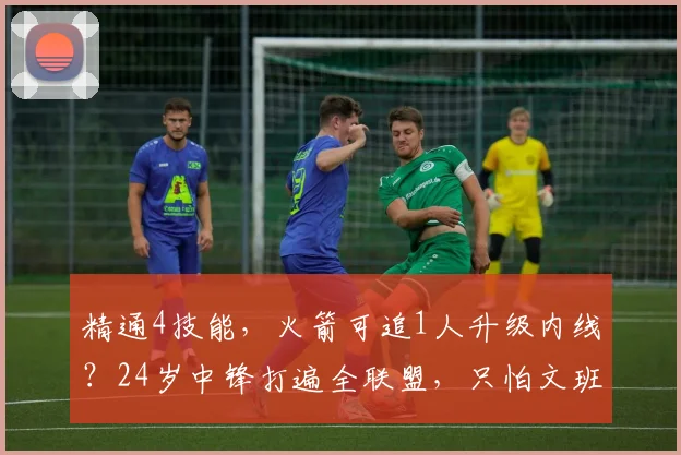 精通4技能，火箭可追1人升级内线？24岁中锋打遍全联盟，只怕文班